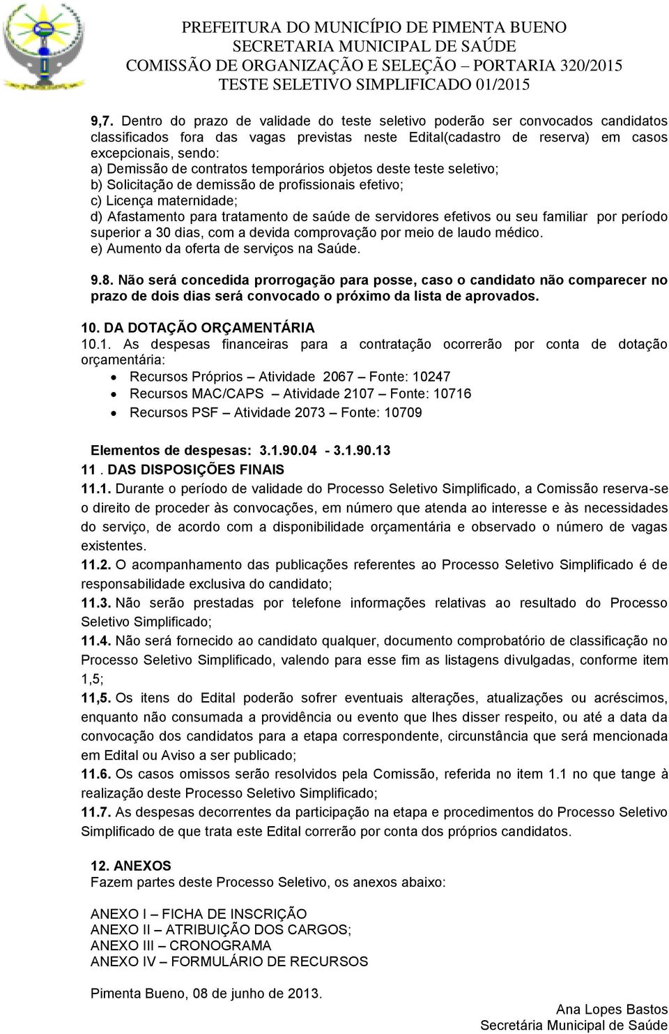 seu familiar por período superior a 30 dias, com a devida comprovação por meio de laudo médico. e) Aumento da oferta de serviços na Saúde. 9.8.