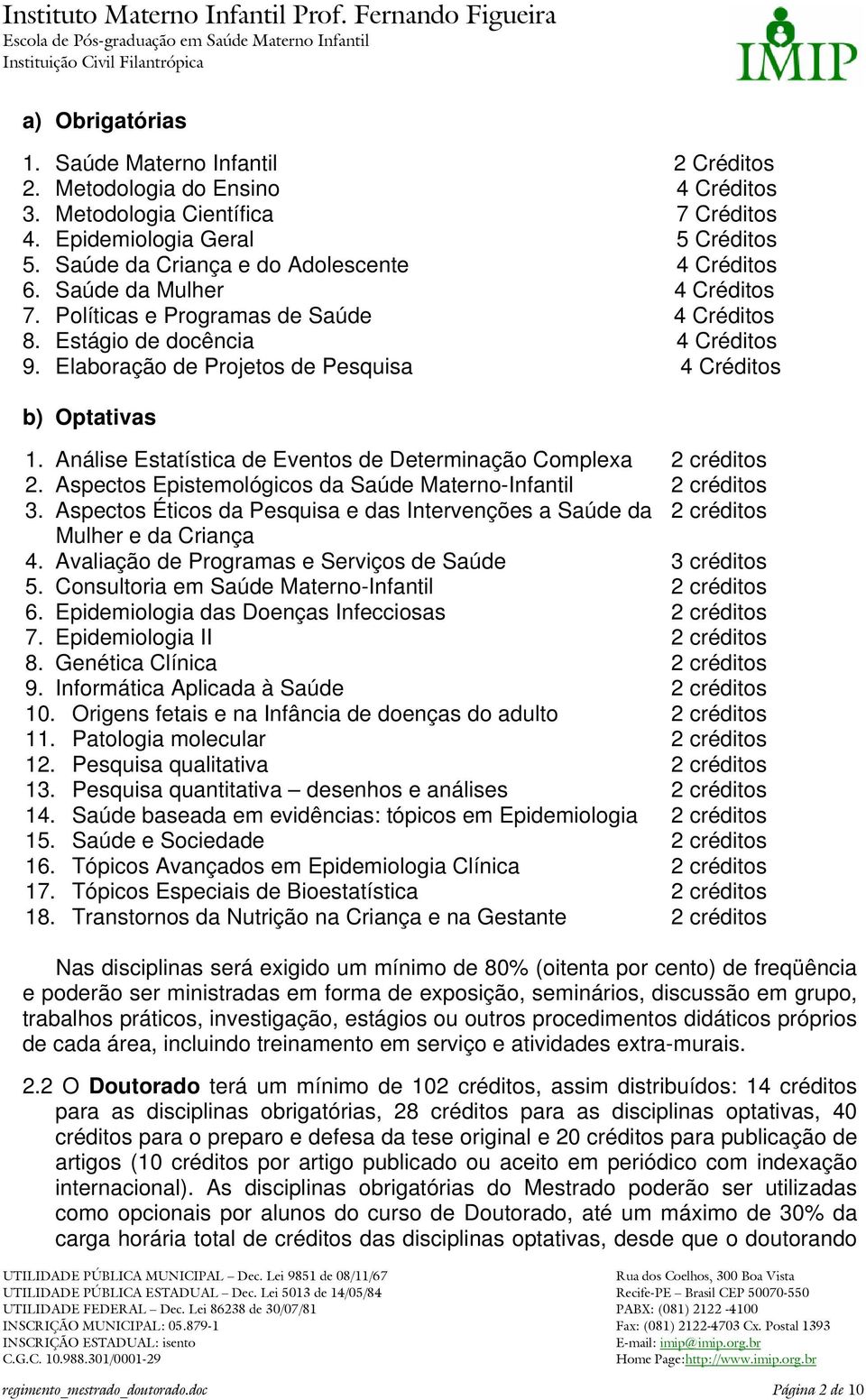 Elaboração de Projetos de Pesquisa 4 Créditos b) Optativas 1. Análise Estatística de Eventos de Determinação Complexa 2 créditos 2. Aspectos Epistemológicos da Saúde Materno-Infantil 2 créditos 3.