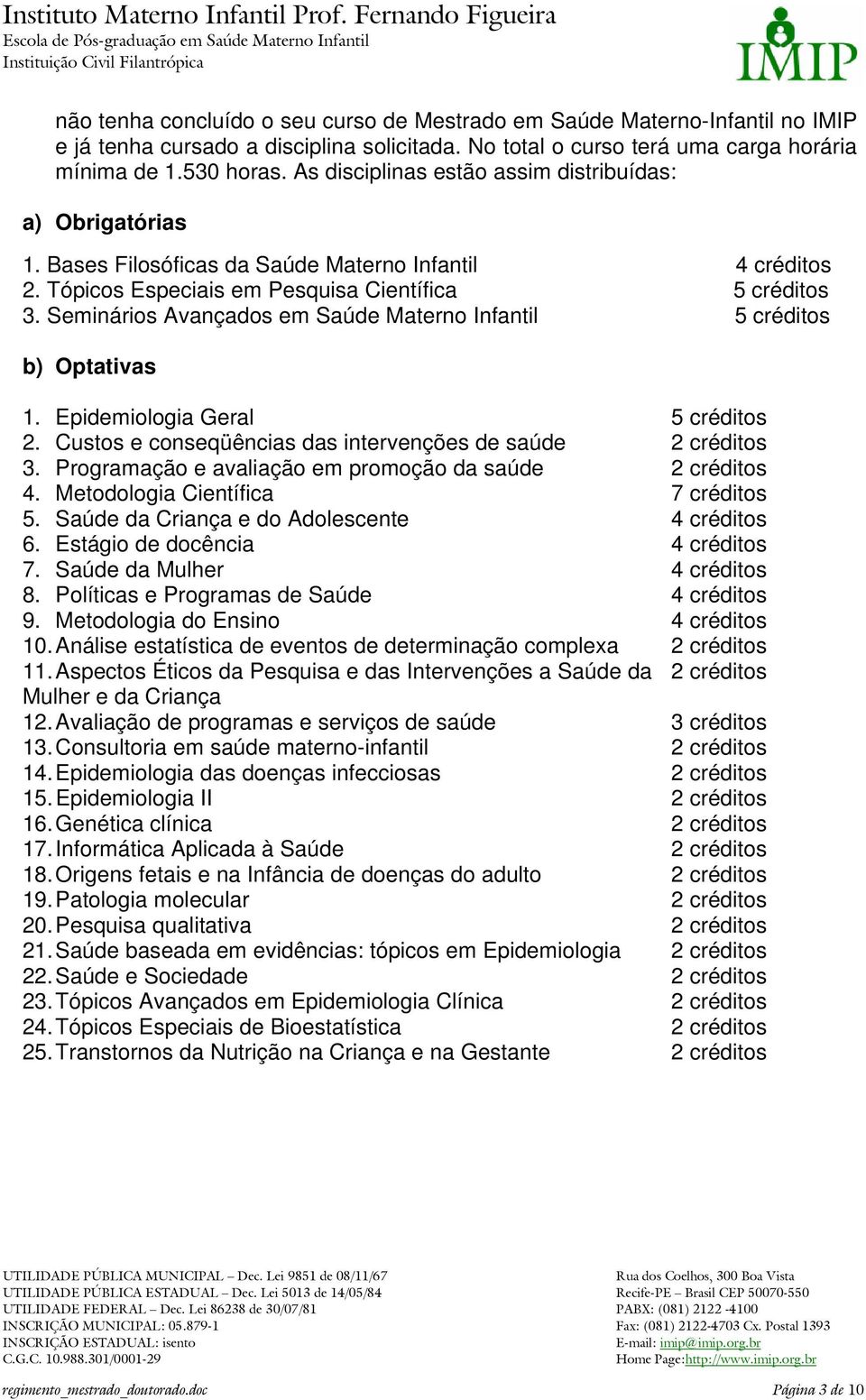 Seminários Avançados em Saúde Materno Infantil 5 créditos b) Optativas 1. Epidemiologia Geral 5 créditos 2. Custos e conseqüências das intervenções de saúde 2 créditos 3.