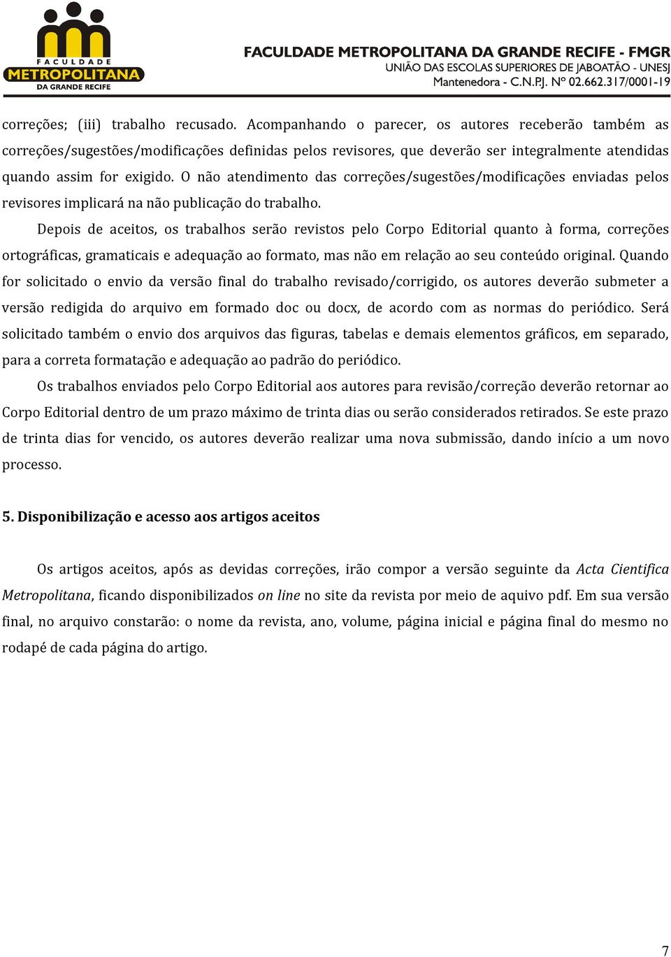 O não atendimento das correções/sugestões/modificações enviadas pelos revisores implicará na não publicação do trabalho.