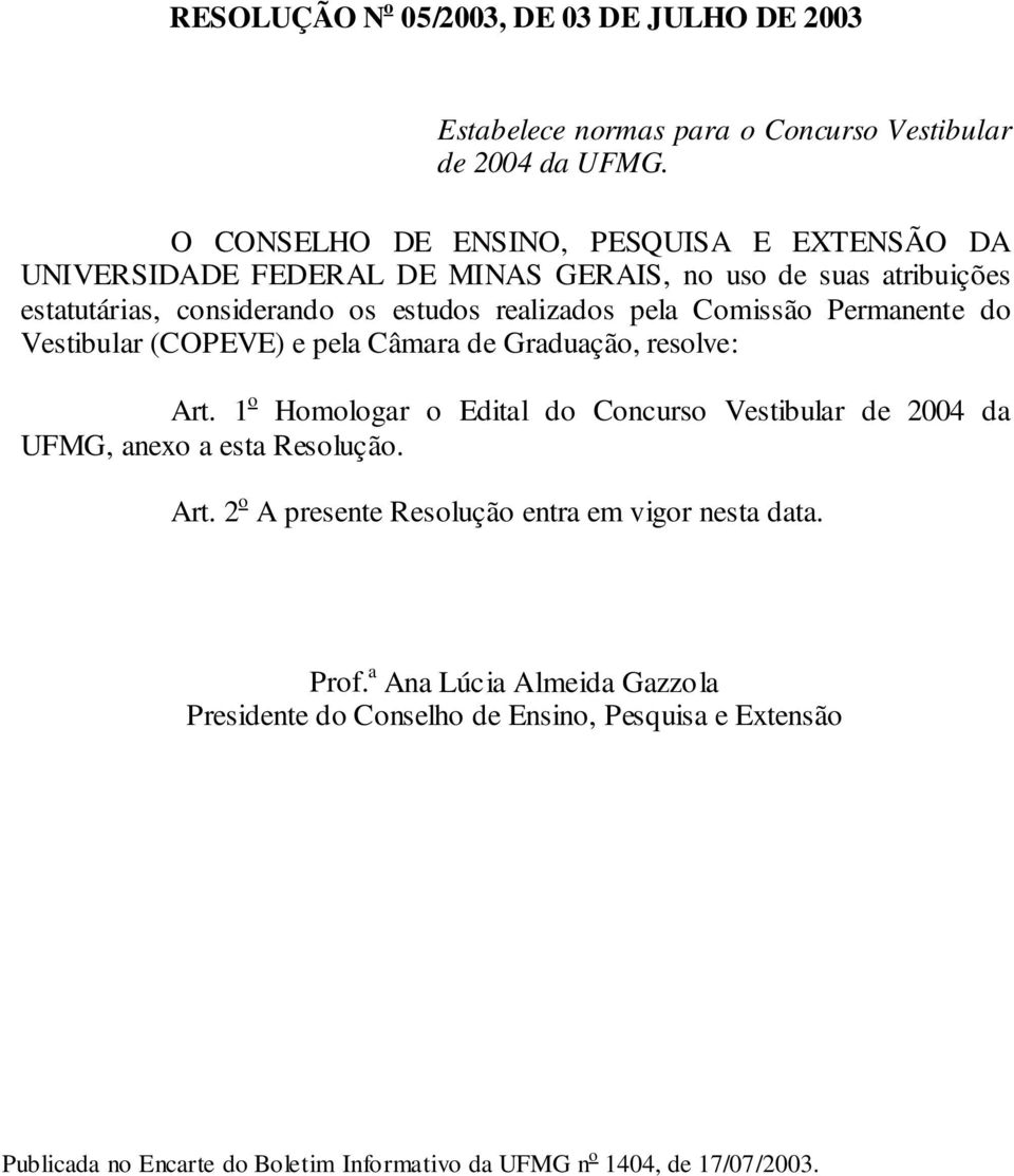Comissão Permanente do Vestibular (COPEVE) e pela Câmara de Graduação, resolve: Art.