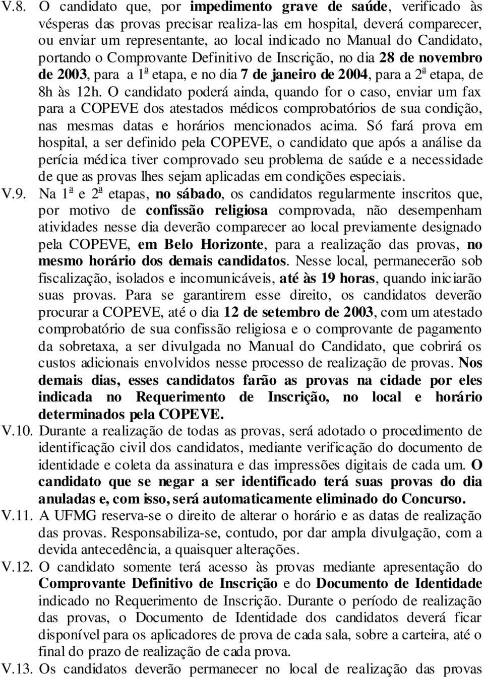 O candidato poderá ainda, quando for o caso, enviar um fax para a COPEVE dos atestados médicos comprobatórios de sua condição, nas mesmas datas e horários mencionados acima.