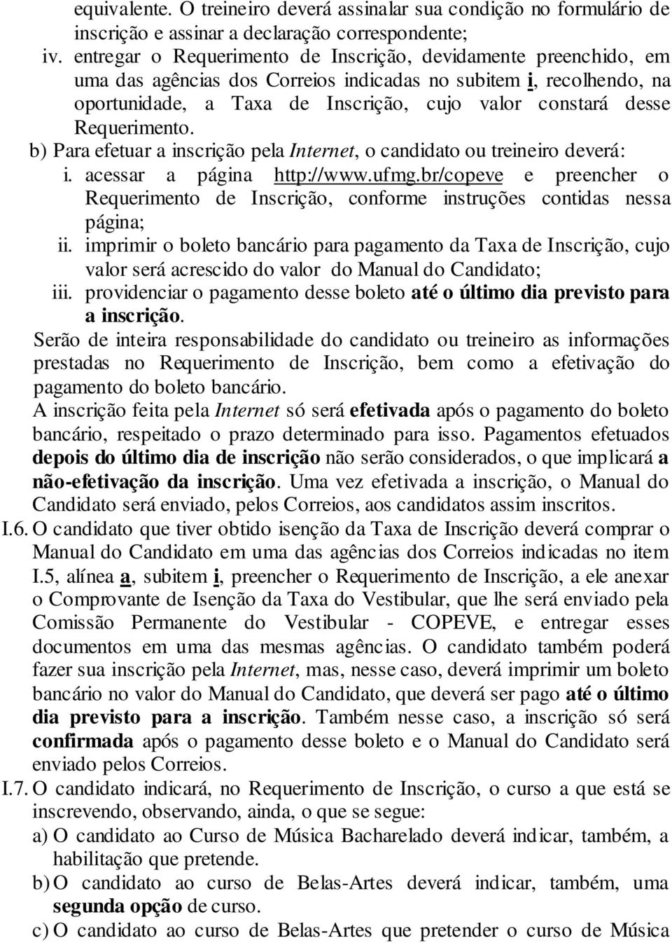 Requerimento. b) Para efetuar a inscrição pela Internet, o candidato ou treineiro deverá: i. acessar a página http://www.ufmg.