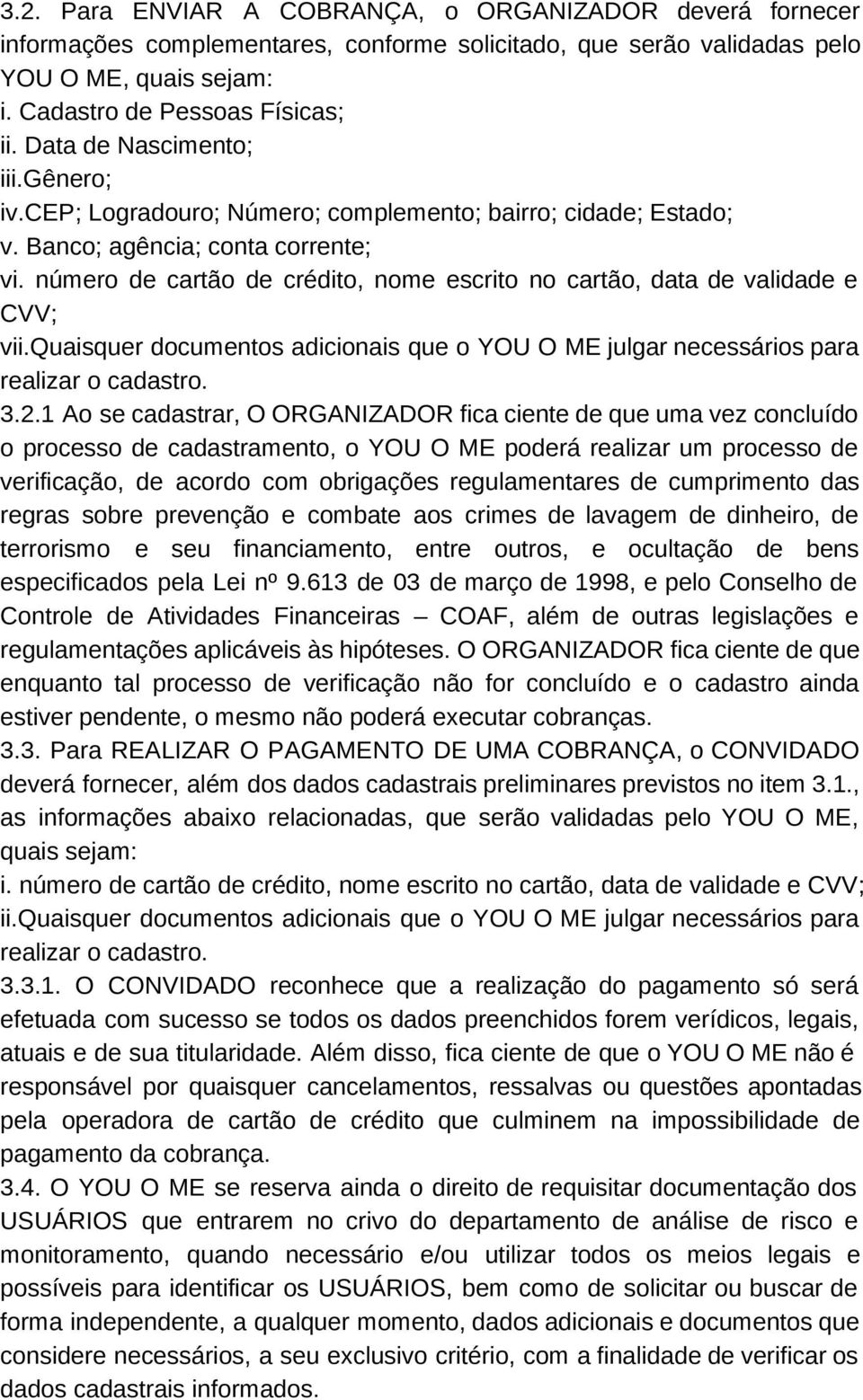 número de cartão de crédito, nome escrito no cartão, data de validade e CVV; vii.quaisquer documentos adicionais que o YOU O ME julgar necessários para realizar o cadastro. 3.2.