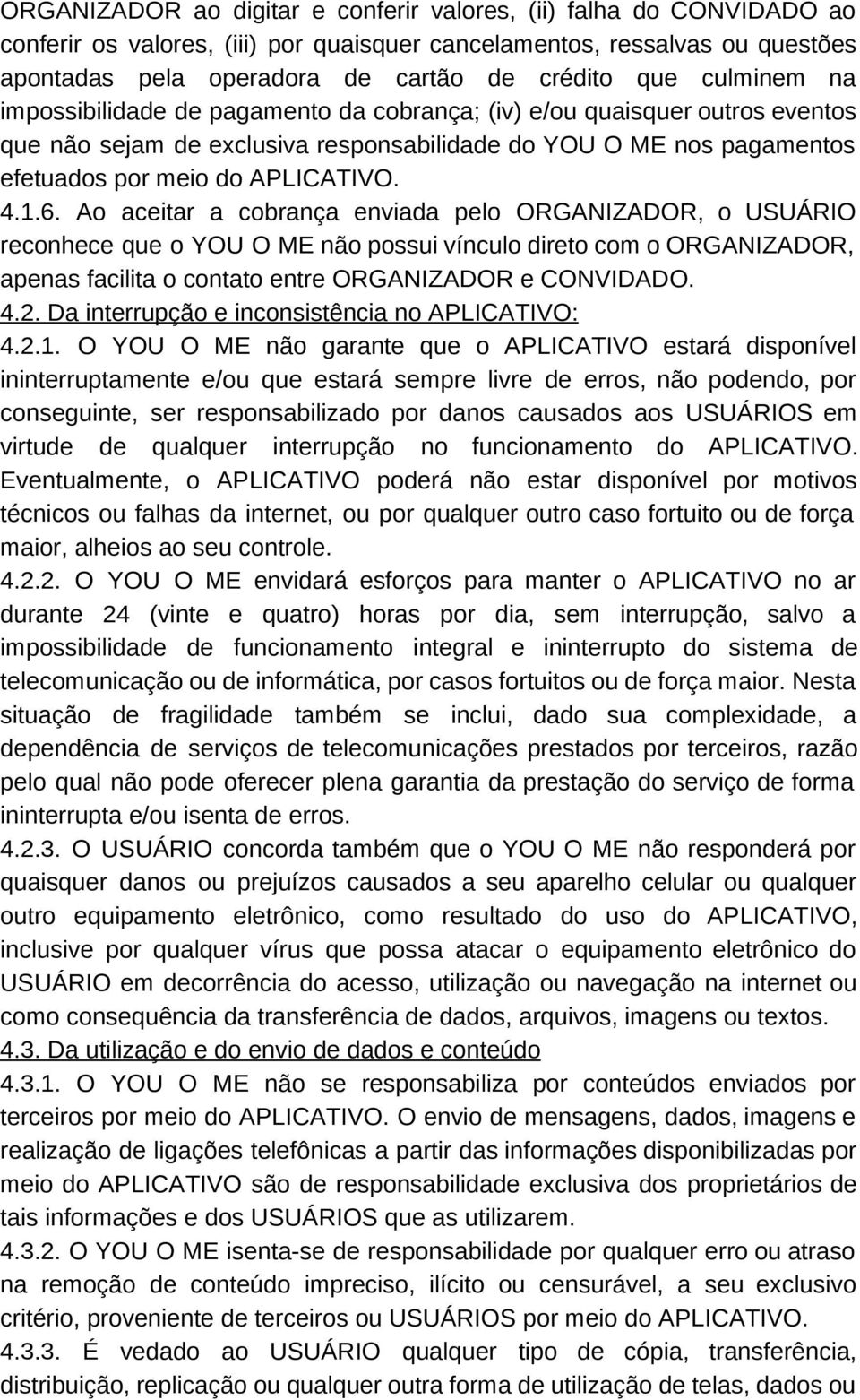 Ao aceitar a cobrança enviada pelo ORGANIZADOR, o USUÁRIO reconhece que o YOU O ME não possui vínculo direto com o ORGANIZADOR, apenas facilita o contato entre ORGANIZADOR e CONVIDADO. 4.2.