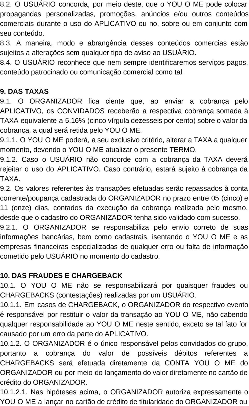 O USUÁRIO reconhece que nem sempre identificaremos serviços pagos, conteúdo patrocinado ou comunicação comercial como tal. 9. DAS TAXAS 9.1.