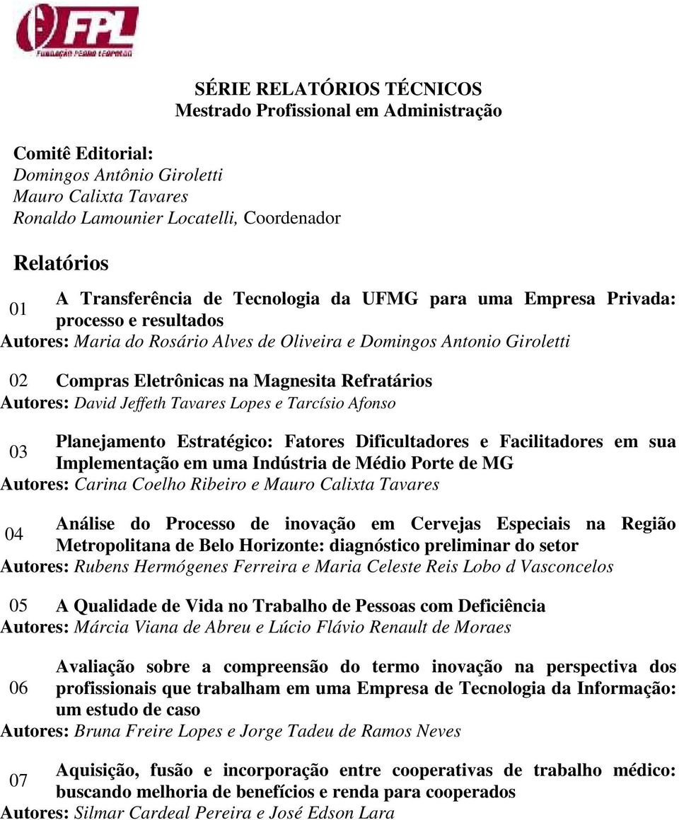 Autores: David Jeffeth Tavares Lopes e Tarcísio Afonso Planejamento Estratégico: Fatores Dificultadores e Facilitadores em sua 03 Implementação em uma Indústria de Médio Porte de MG Autores: Carina