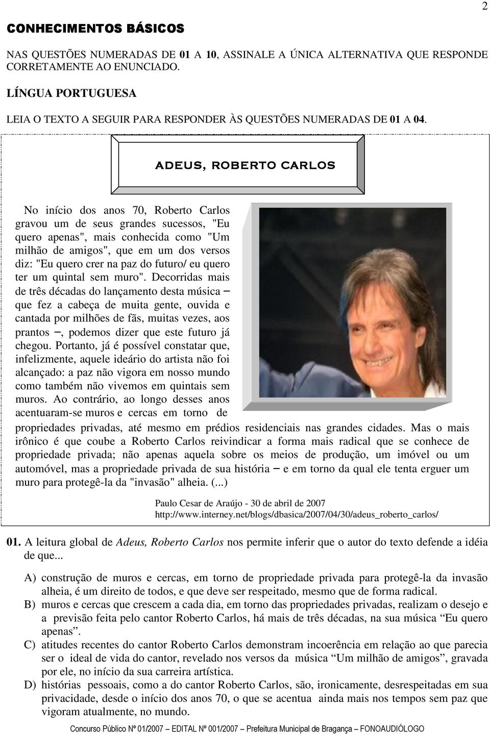 ADEUS, ROBERTO CARLOS No início dos anos 70, Roberto Carlos gravou um de seus grandes sucessos, "Eu quero apenas", mais conhecida como "Um milhão de amigos", que em um dos versos diz: "Eu quero crer