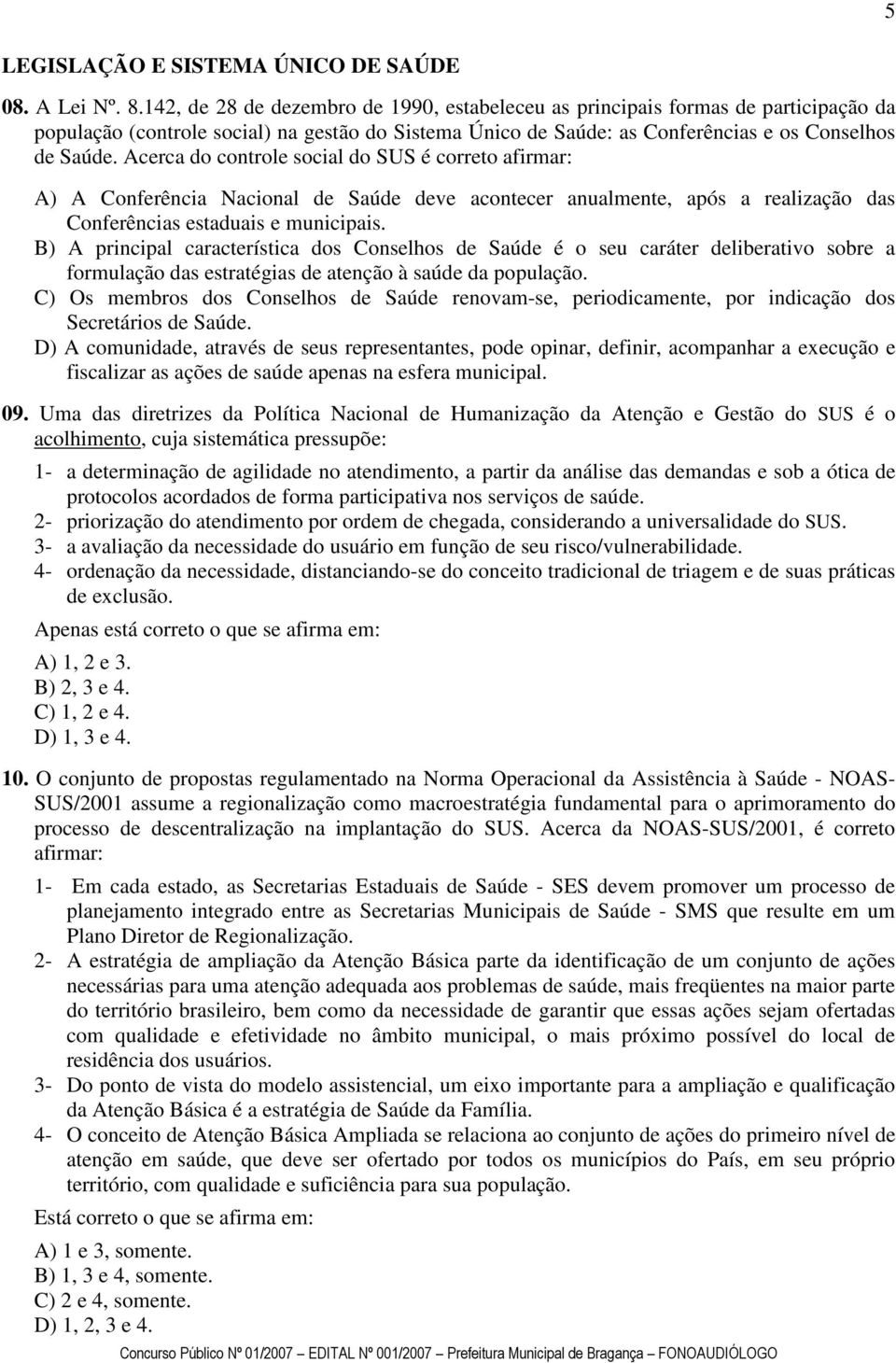 Acerca do controle social do SUS é correto afirmar: A) A Conferência Nacional de Saúde deve acontecer anualmente, após a realização das Conferências estaduais e municipais.