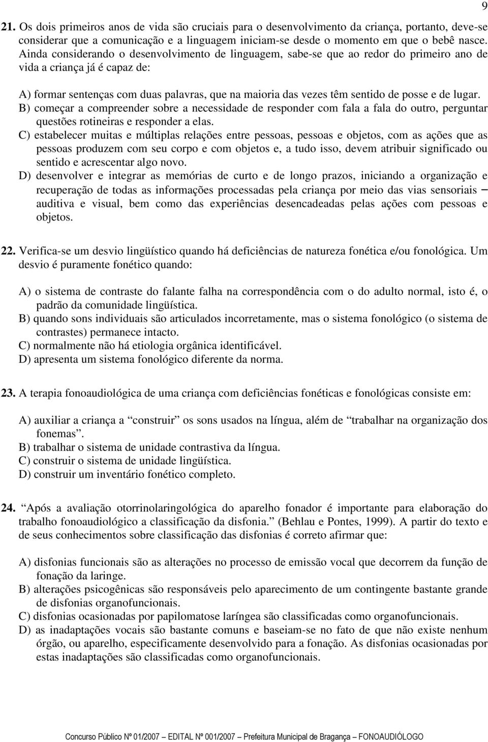 posse e de lugar. B) começar a compreender sobre a necessidade de responder com fala a fala do outro, perguntar questões rotineiras e responder a elas.