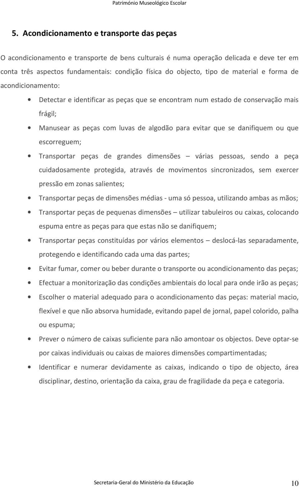 ou que escorreguem; Transportar peças de grandes dimensões várias pessoas, sendo a peça cuidadosamente protegida, através de movimentos sincronizados, sem exercer pressão em zonas salientes;