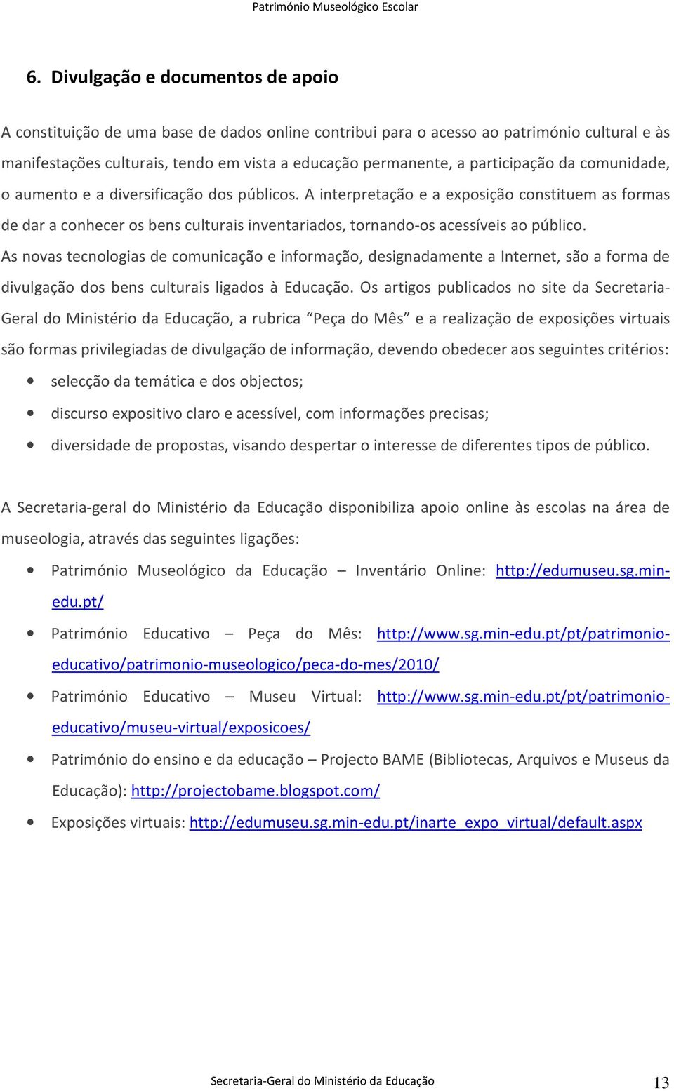 A interpretação e a exposição constituem as formas de dar a conhecer os bens culturais inventariados, tornando-os acessíveis ao público.