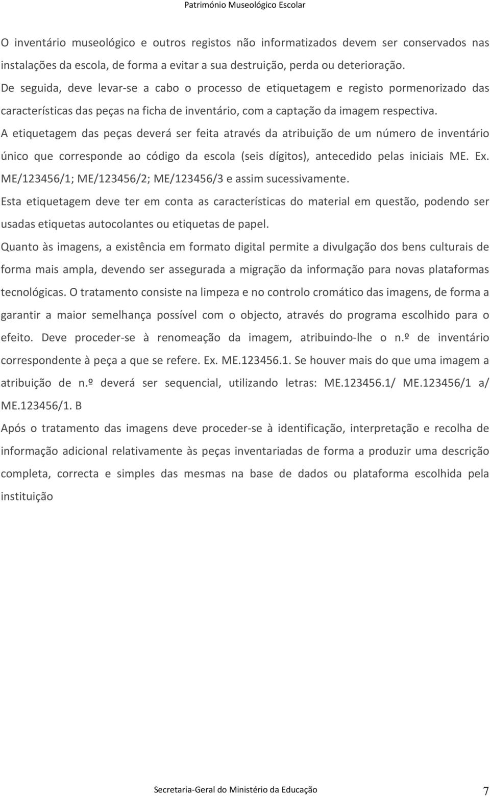 A etiquetagem das peças deverá ser feita através da atribuição de um número de inventário único que corresponde ao código da escola (seis dígitos), antecedido pelas iniciais ME. Ex.