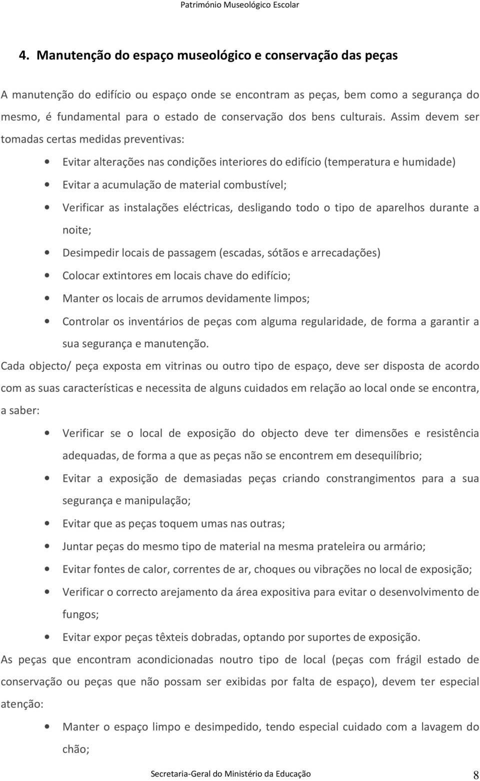 Assim devem ser tomadas certas medidas preventivas: Evitar alterações nas condições interiores do edifício (temperatura e humidade) Evitar a acumulação de material combustível; Verificar as