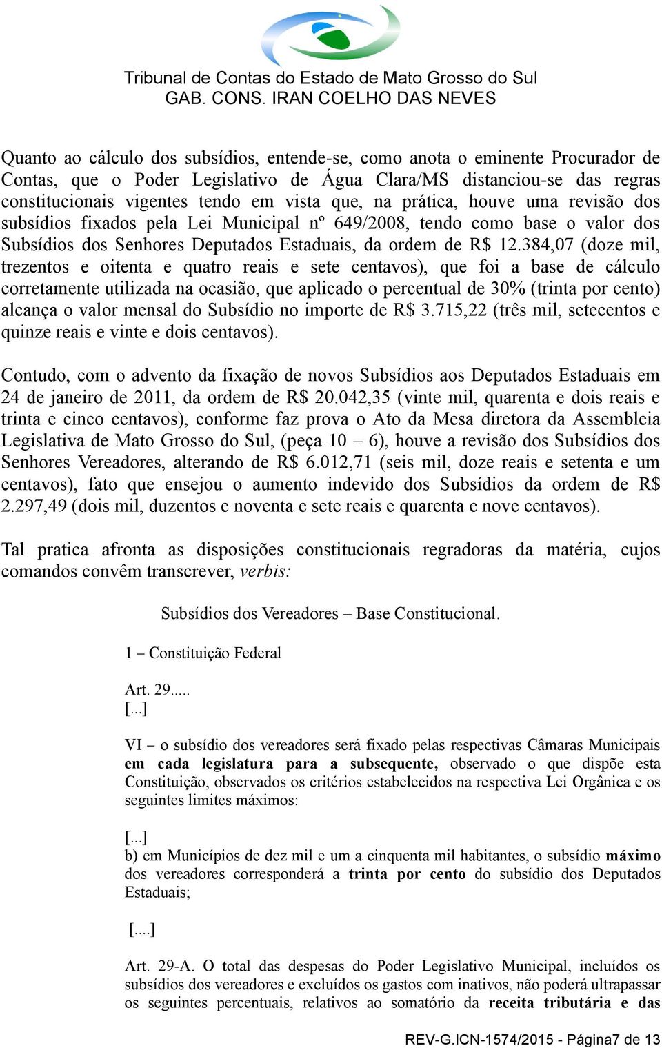 384,07 (doze mil, trezentos e oitenta e quatro reais e sete centavos), que foi a base de cálculo corretamente utilizada na ocasião, que aplicado o percentual de 30% (trinta por cento) alcança o valor