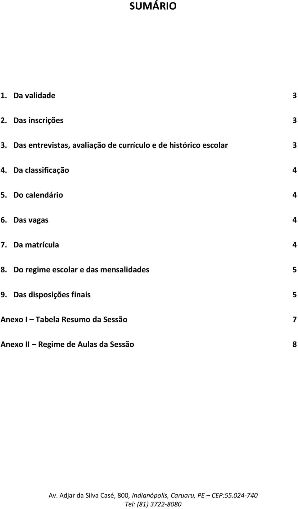 Da classificação 4 5. Do calendário 4 6. Das vagas 4 7. Da matrícula 4 8.