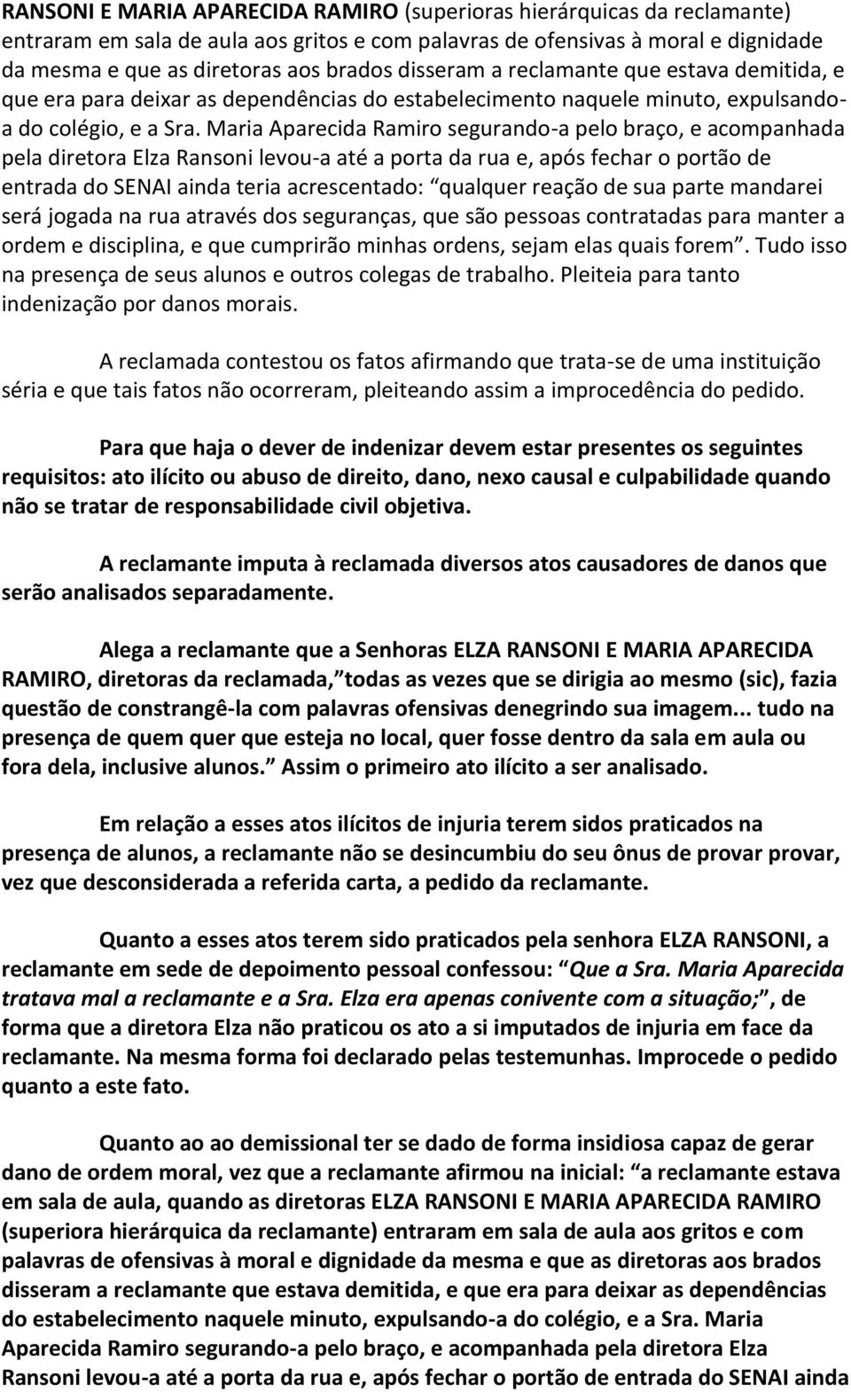 Maria Aparecida Ramiro segurando-a pelo braço, e acompanhada pela diretora Elza Ransoni levou-a até a porta da rua e, após fechar o portão de entrada do SENAI ainda teria acrescentado: qualquer