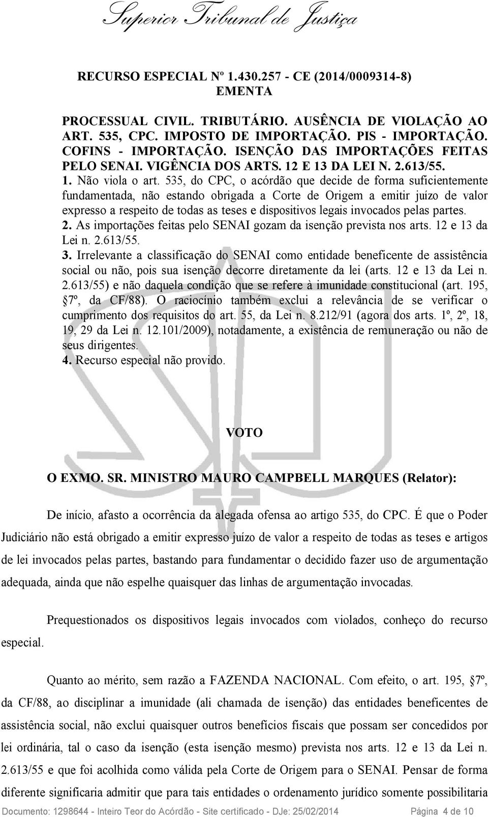 535, do CPC, o acórdão que decide de forma suficientemente fundamentada, não estando obrigada a Corte de Origem a emitir juízo de valor expresso a respeito de todas as teses e dispositivos legais