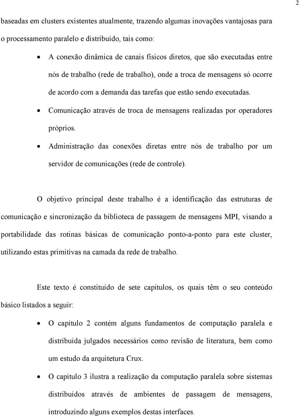 Comunicação através de troca de mensagens realizadas por operadores próprios. Administração das conexões diretas entre nós de trabalho por um servidor de comunicações (rede de controle).