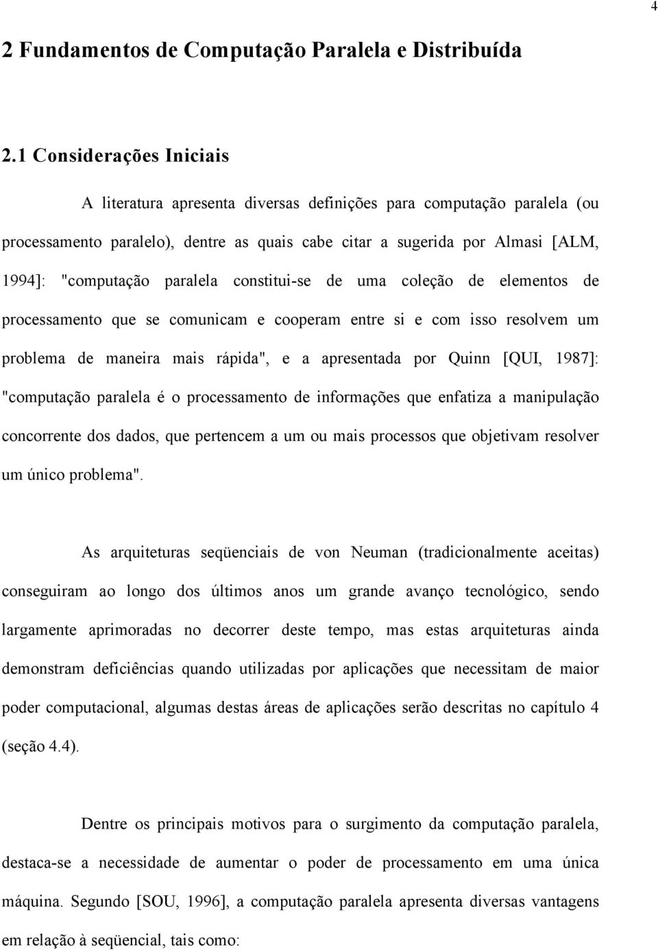 paralela constitui-se de uma coleção de elementos de processamento que se comunicam e cooperam entre si e com isso resolvem um problema de maneira mais rápida", e a apresentada por Quinn [QUI, 1987]: