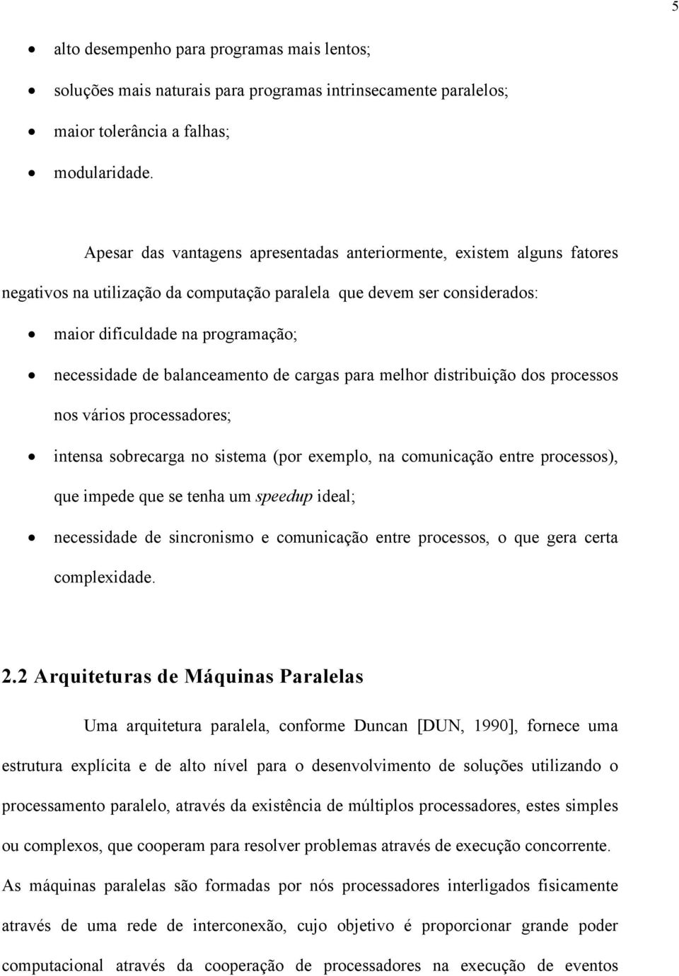 balanceamento de cargas para melhor distribuição dos processos nos vários processadores; intensa sobrecarga no sistema (por exemplo, na comunicação entre processos), que impede que se tenha um