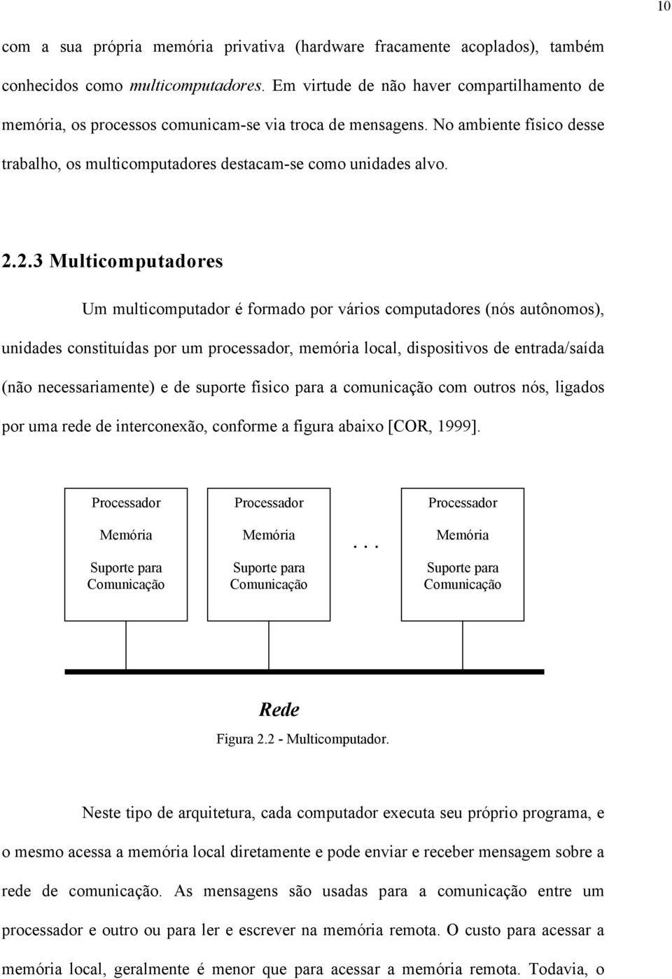 2.3 Multicomputadores Um multicomputador é formado por vários computadores (nós autônomos), unidades constituídas por um processador, memória local, dispositivos de entrada/saída (não