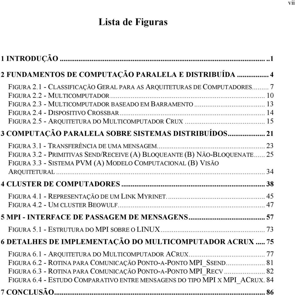 .. 15 3 COMPUTAÇÃO PARALELA SOBRE SISTEMAS DISTRIBUÍDOS... 21 FIGURA 3.1 - TRANSFERÊNCIA DE UMA MENSAGEM... 23 FIGURA 3.2 - PRIMITIVAS SEND/RECEIVE (A) BLOQUEANTE (B) NÃO-BLOQUENATE... 25 FIGURA 3.