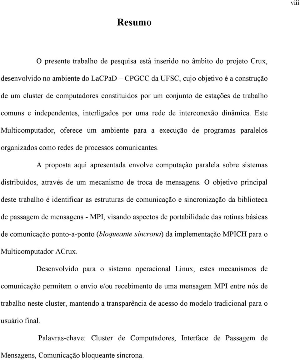 Este Multicomputador, oferece um ambiente para a execução de programas paralelos organizados como redes de processos comunicantes.