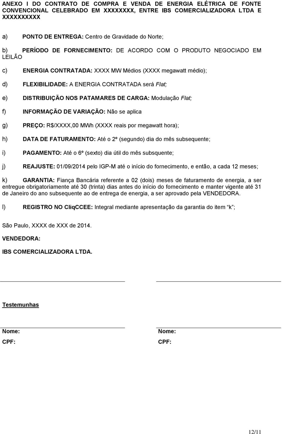 NOS PATAMARES DE CARGA: Modulação Flat; f) INFORMAÇÃO DE VARIAÇÃO: Não se aplica g) PREÇO: R$/XXXX,00 MWh (XXXX reais por megawatt hora); h) DATA DE FATURAMENTO: Até o 2º (segundo) dia do mês