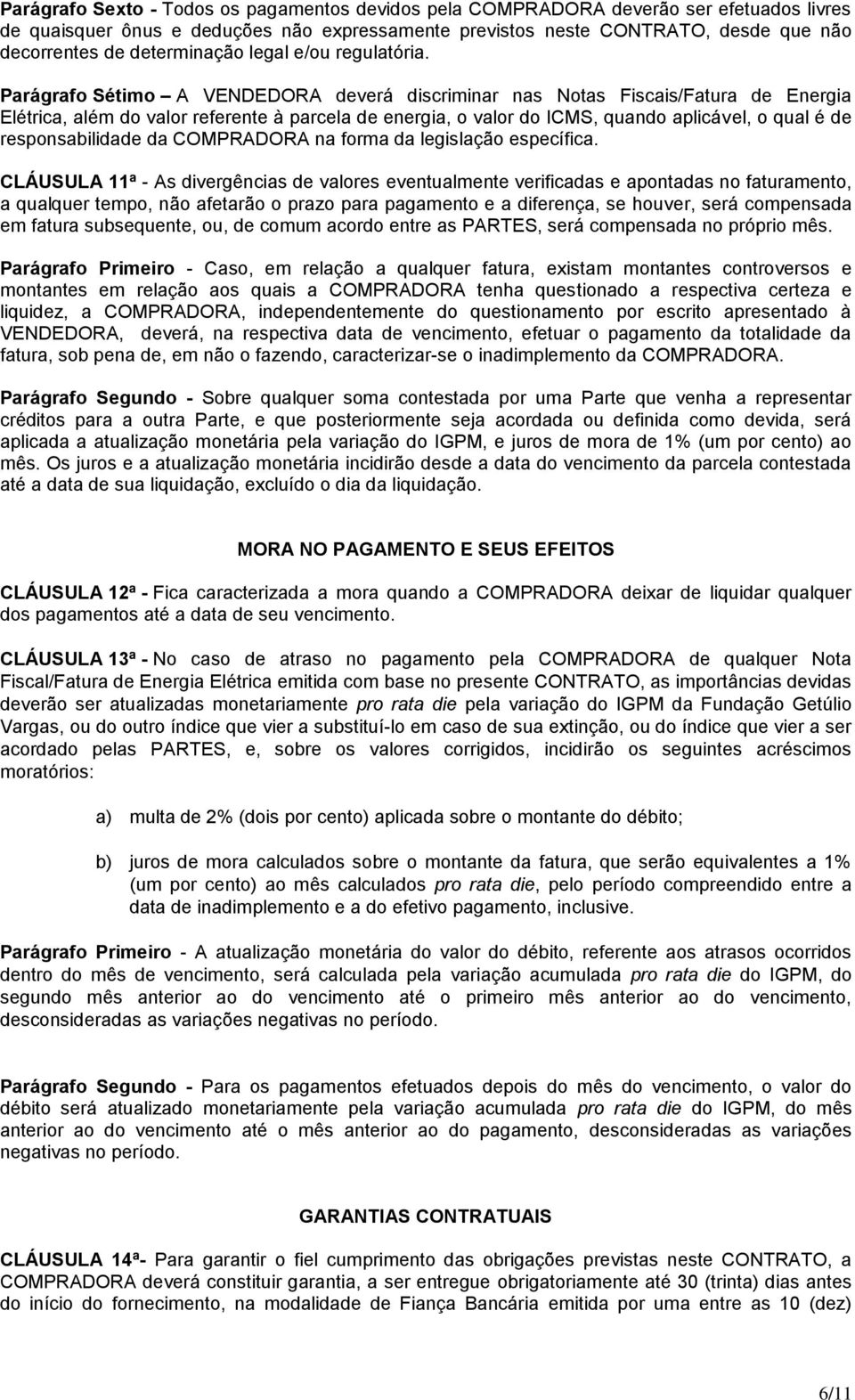 Parágrafo Sétimo A VENDEDORA deverá discriminar nas Notas Fiscais/Fatura de Energia Elétrica, além do valor referente à parcela de energia, o valor do ICMS, quando aplicável, o qual é de