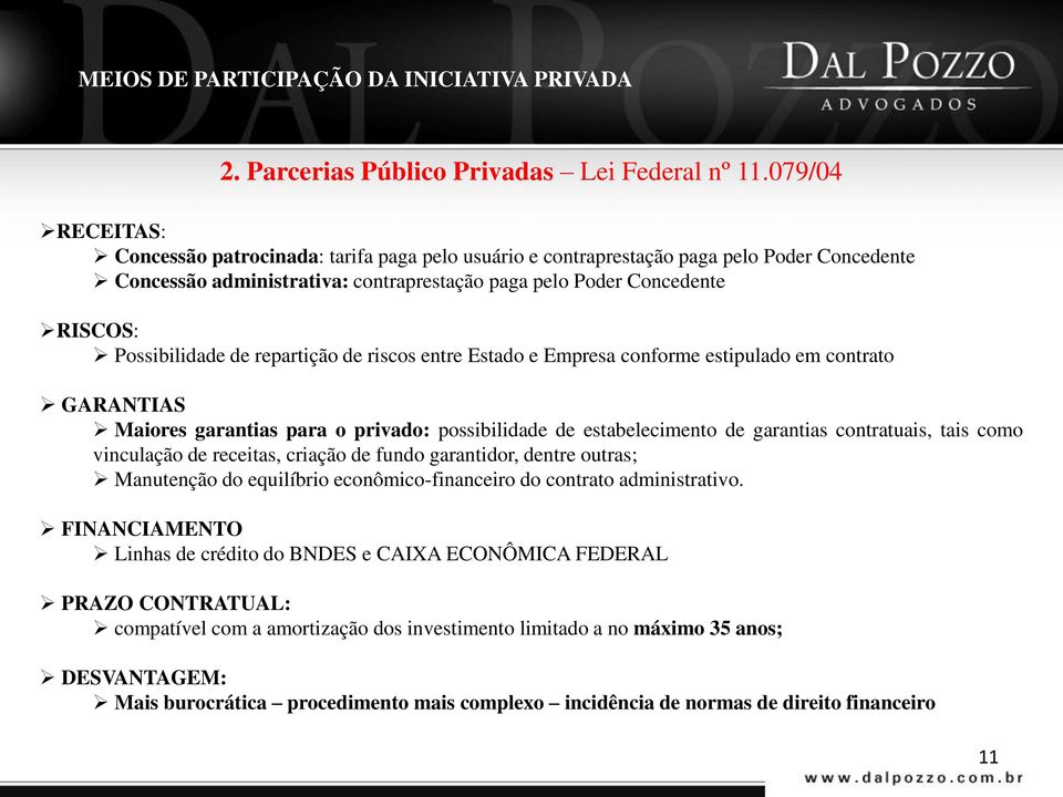 Possibilidade de repartição de riscos entre Estado e Empresa conforme estipulado em contrato GARANTIAS Maiores garantias para o privado: possibilidade de estabelecimento de garantias contratuais,