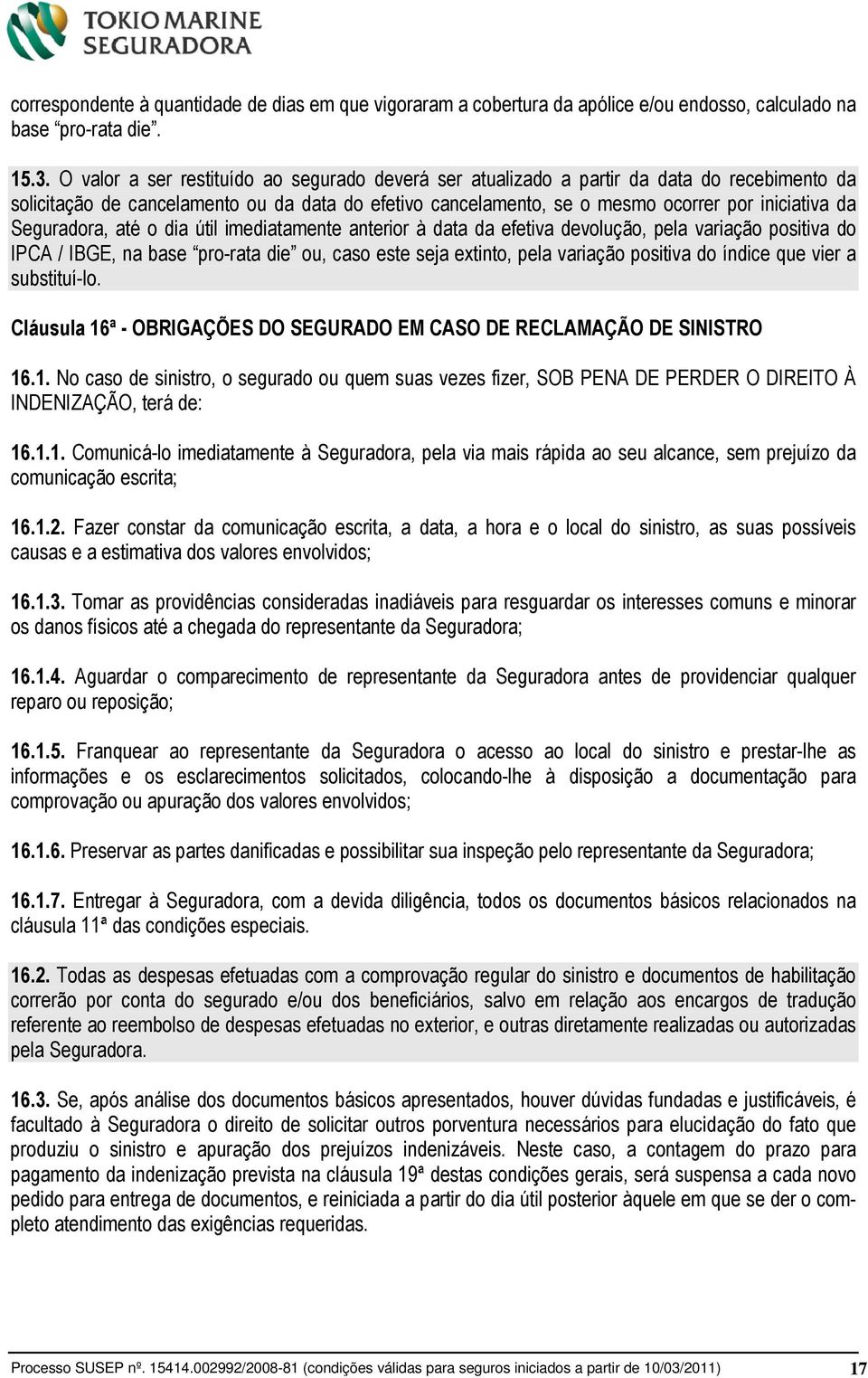 Seguradora, até o dia útil imediatamente anterior à data da efetiva devolução, pela variação positiva do IPCA / IBGE, na base pro-rata die ou, caso este seja extinto, pela variação positiva do índice