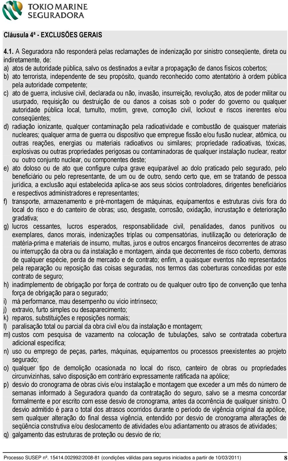 físicos cobertos; b) ato terrorista, independente de seu propósito, quando reconhecido como atentatório à ordem pública pela autoridade competente; c) ato de guerra, inclusive civil, declarada ou