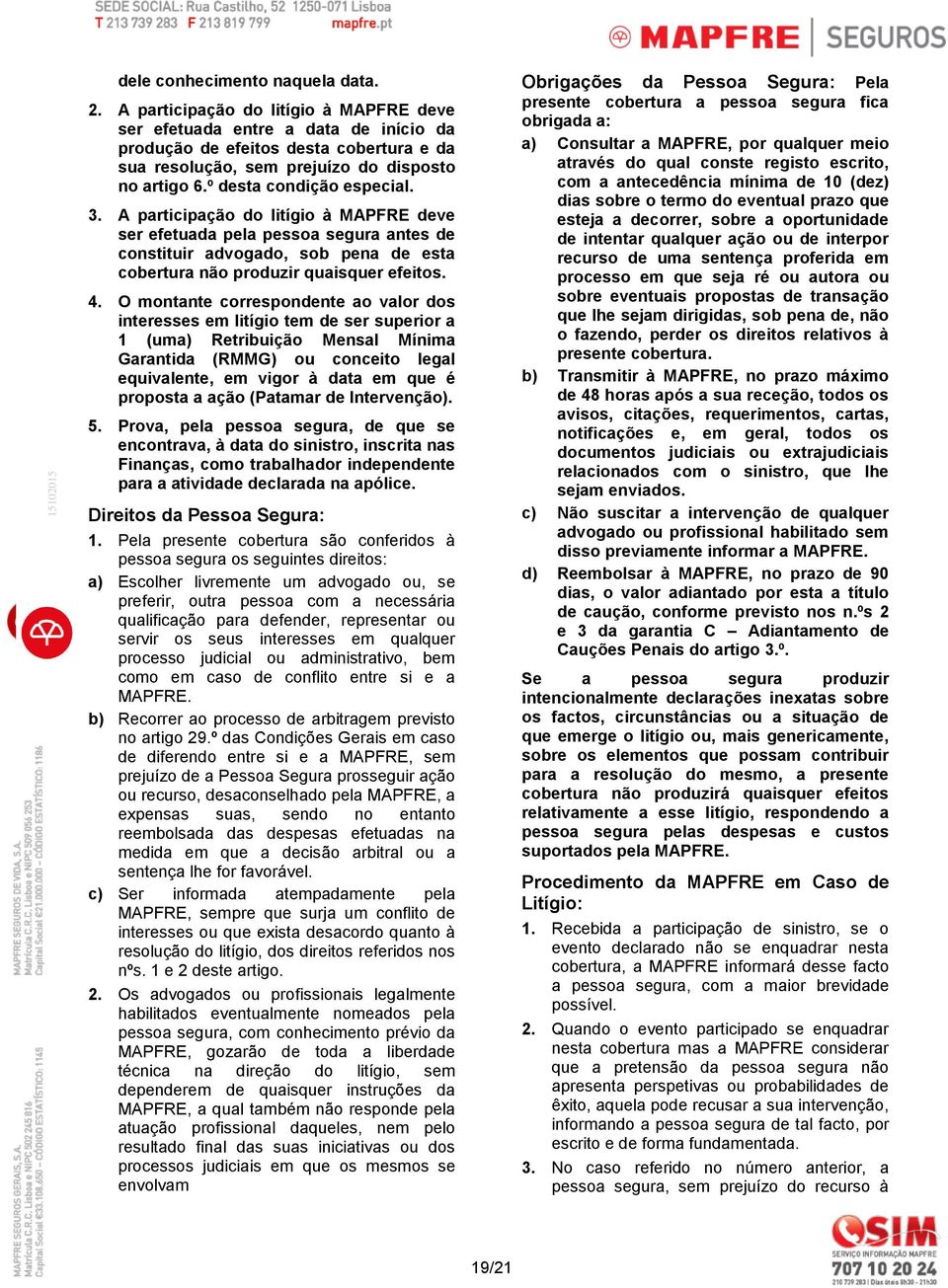 3. A participação do litígio à MAPFRE deve ser efetuada pela pessoa segura antes de constituir advogado, sob pena de esta cobertura não produzir quaisquer efeitos. 4.