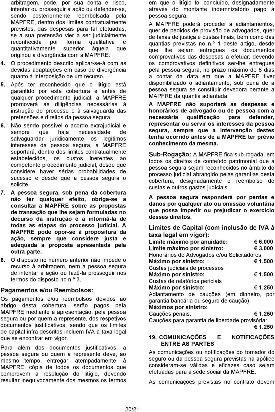 O procedimento descrito aplicar-se-á com as devidas adaptações em caso de divergência quanto à interposição de um recurso. 5.