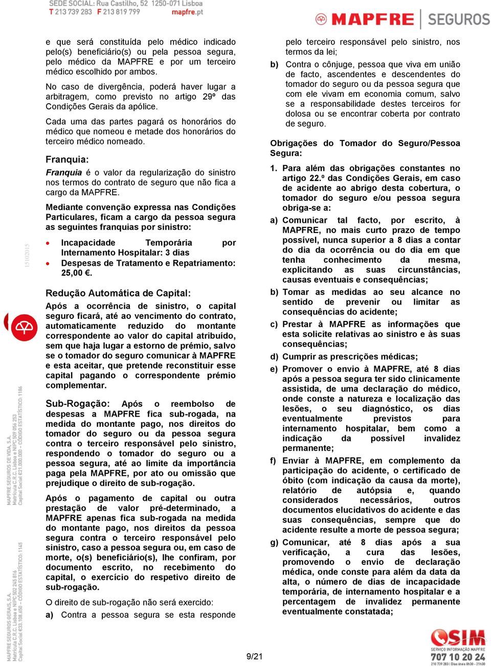 Cada uma das partes pagará os honorários do médico que nomeou e metade dos honorários do terceiro médico nomeado.