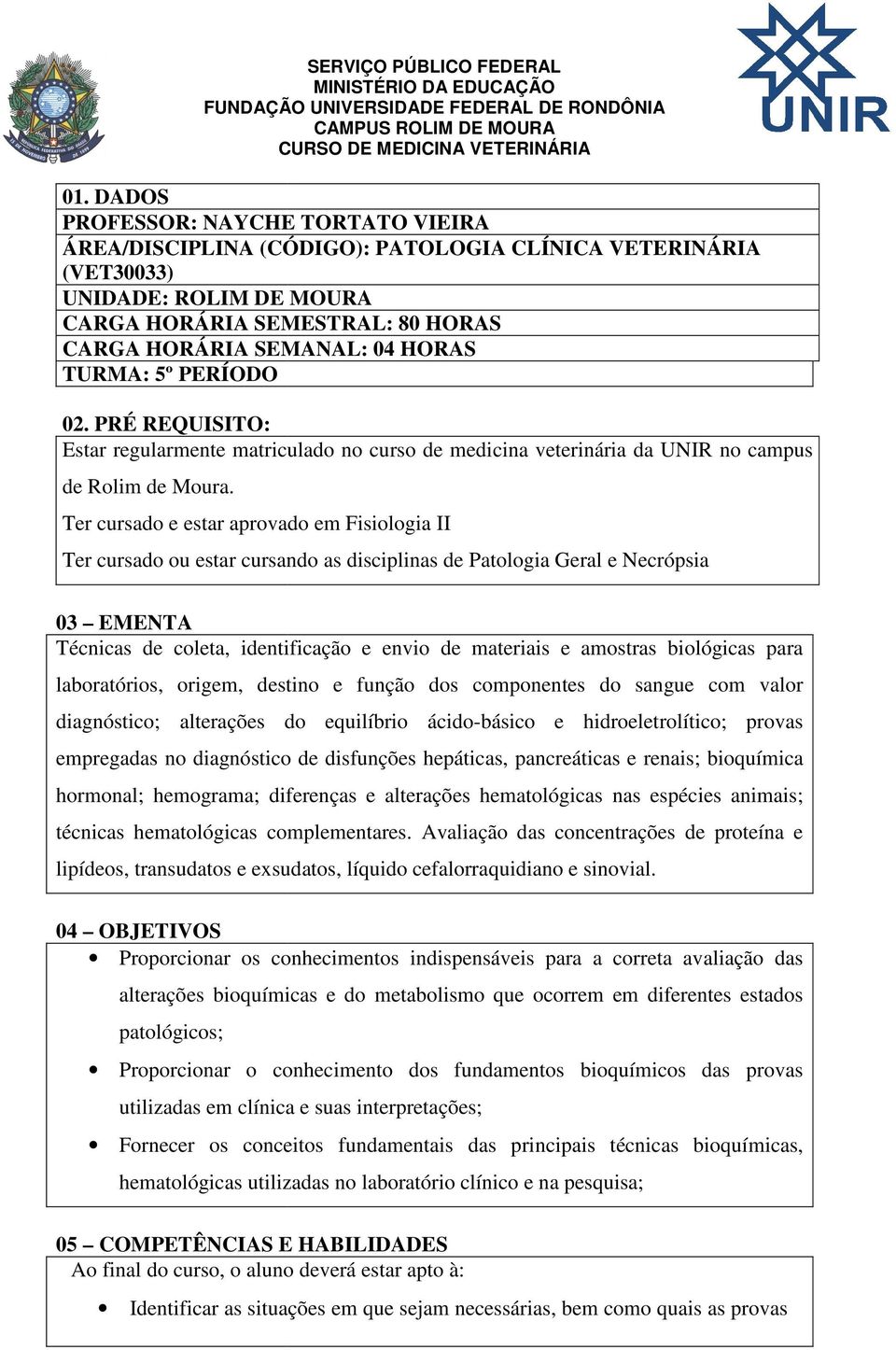 Ter cursado e estar aprovado em Fisiologia II Ter cursado ou estar cursando as disciplinas de Patologia Geral e Necrópsia 03 EMENTA Técnicas de coleta, identificação e envio de materiais e amostras