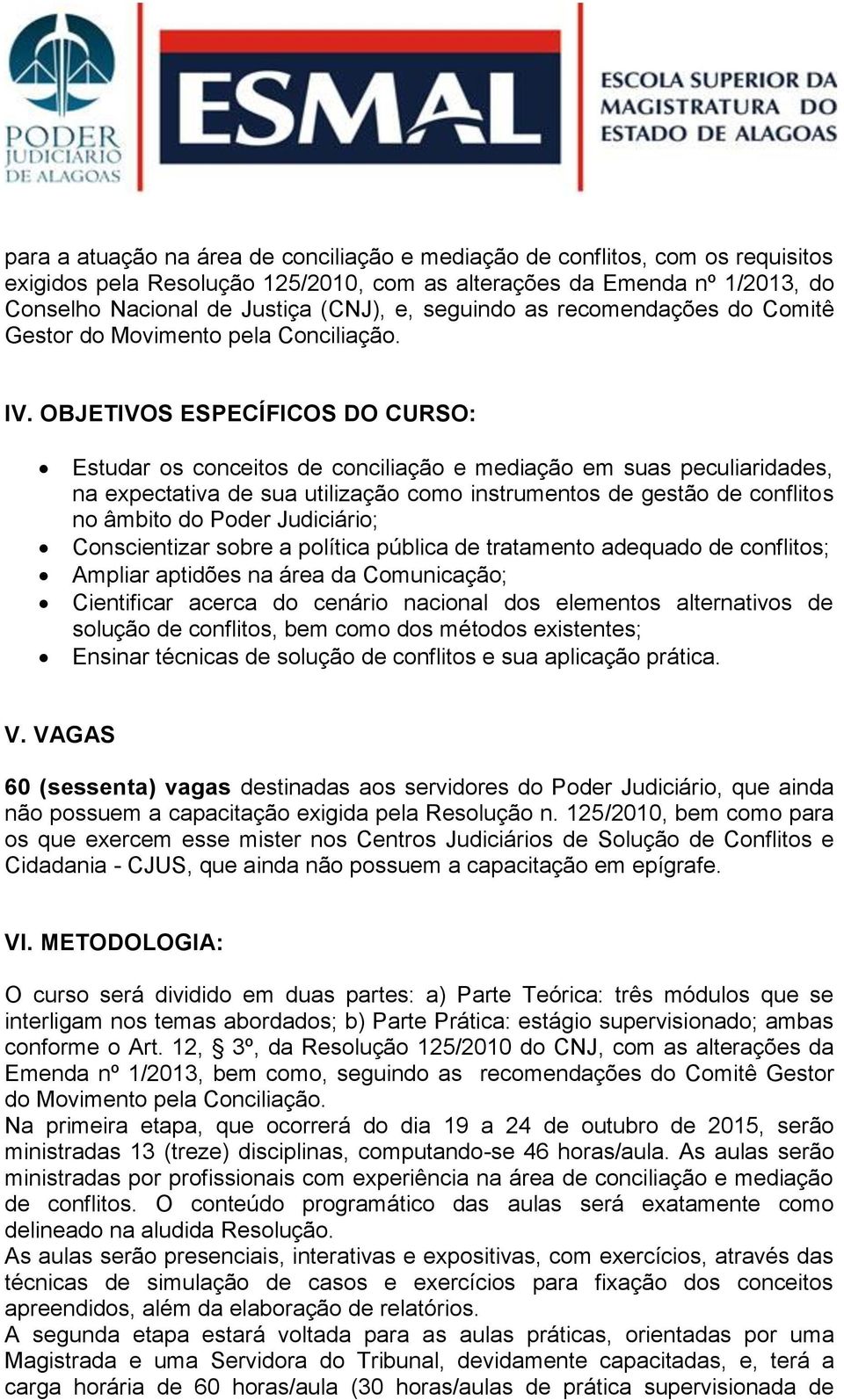 OBJETIVOS ESPECÍFICOS DO CURSO: Estudar os conceitos de conciliação e mediação em suas peculiaridades, na expectativa de sua utilização como instrumentos de gestão de conflitos no âmbito do Poder