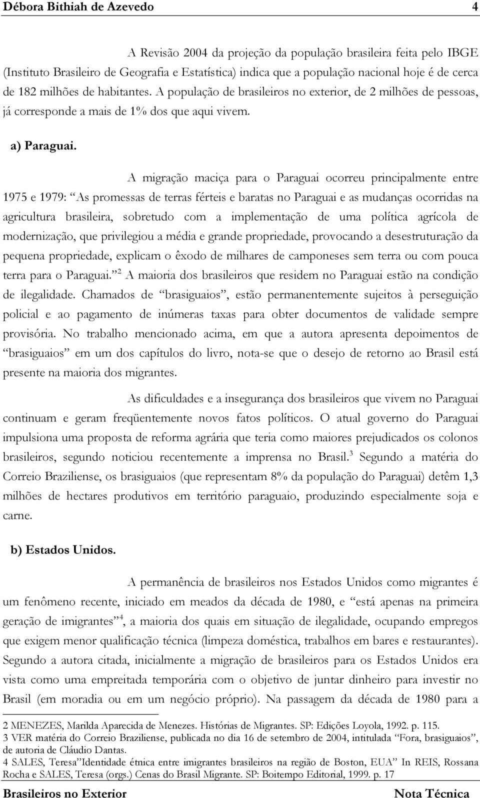 A migração maciça para o Paraguai ocorreu principalmente entre 1975 e 1979: As promessas de terras férteis e baratas no Paraguai e as mudanças ocorridas na agricultura brasileira, sobretudo com a