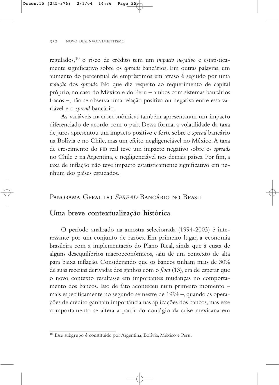 No que diz respeito ao requerimento de capital próprio, no caso do México e do Peru ambos com sistemas bancários fracos,não se observa uma relação positiva ou negativa entre essa variável e o spread