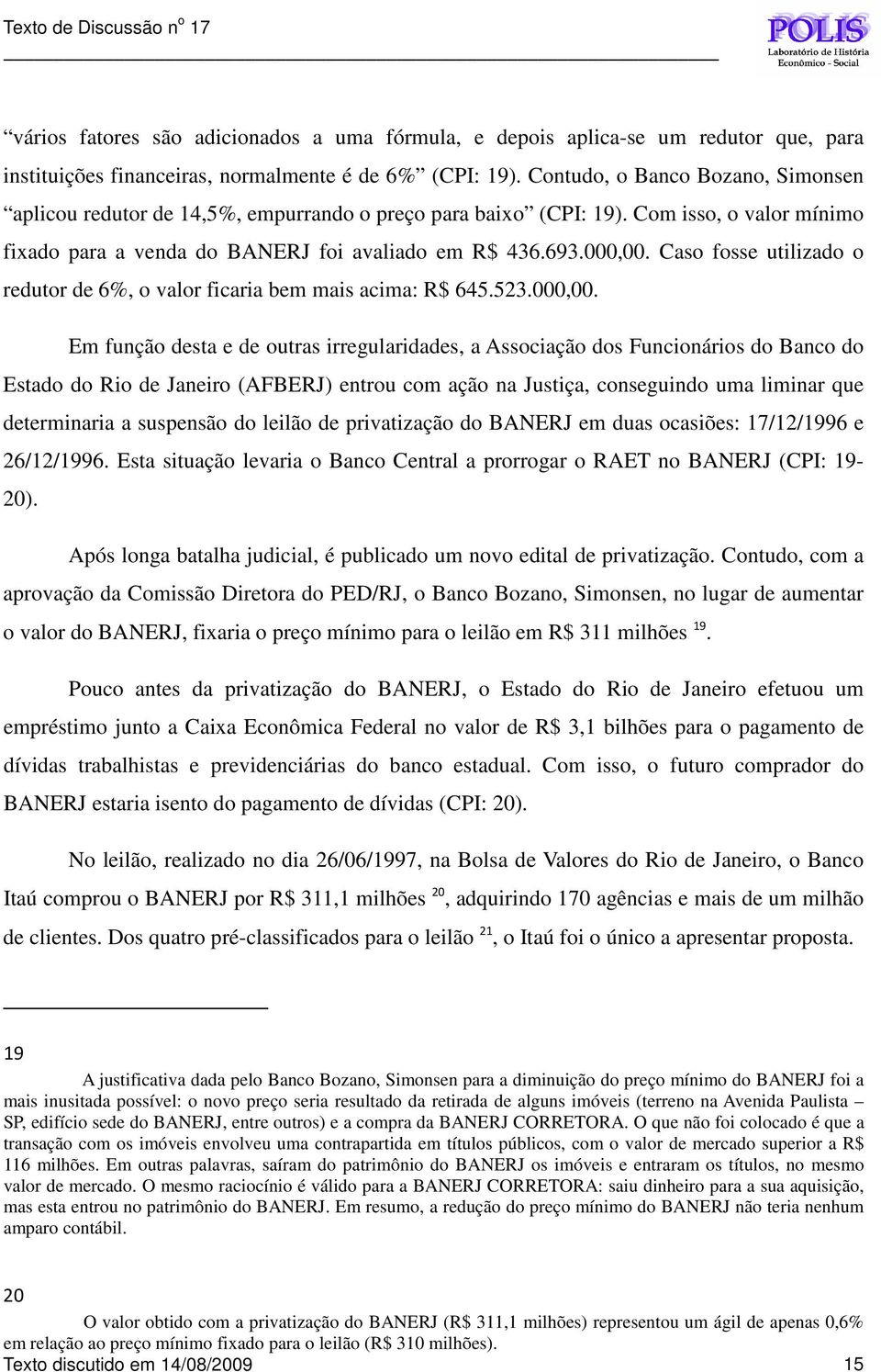 Caso fosse utilizado o redutor de 6%, o valor ficaria bem mais acima: R$ 645.523.000,00.