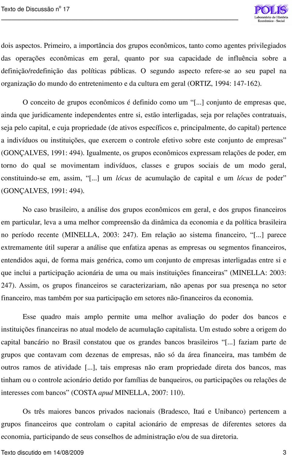 públicas. O segundo aspecto refere-se ao seu papel na organização do mundo do entretenimento e da cultura em geral (ORTIZ, 1994: 147-162). O conceito de grupos econômicos é definido como um [.