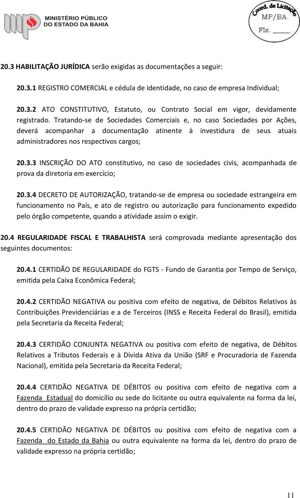 3 INSCRIÇÃO DO ATO constitutivo, no caso de sociedades civis, acompanhada de prova da diretoria em exercício; 20.3.4 DECRETO DE AUTORIZAÇÃO, tratando-se de empresa ou sociedade estrangeira em