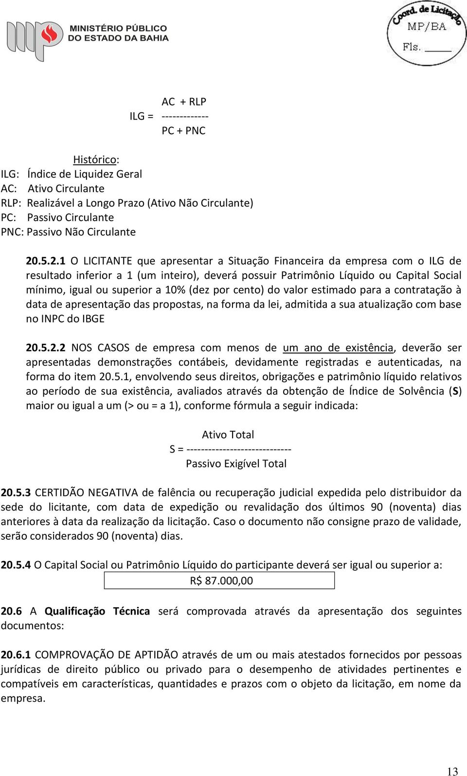 .5.2.1 O LICITANTE que apresentar a Situação Financeira da empresa com o ILG de resultado inferior a 1 (um inteiro), deverá possuir Patrimônio Líquido ou Capital Social mínimo, igual ou superior a