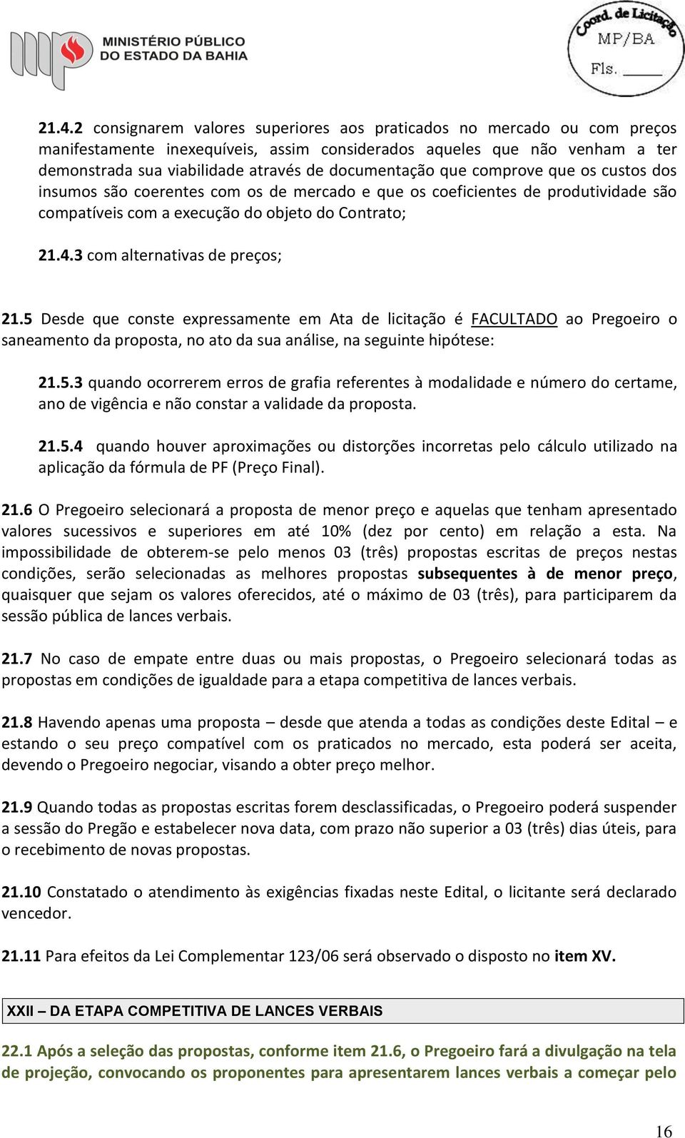 3 com alternativas de preços; 21.5 Desde que conste expressamente em Ata de licitação é FACULTADO ao Pregoeiro o saneamento da proposta, no ato da sua análise, na seguinte hipótese: 21.5.3 quando ocorrerem erros de grafia referentes à modalidade e número do certame, ano de vigência e não constar a validade da proposta.