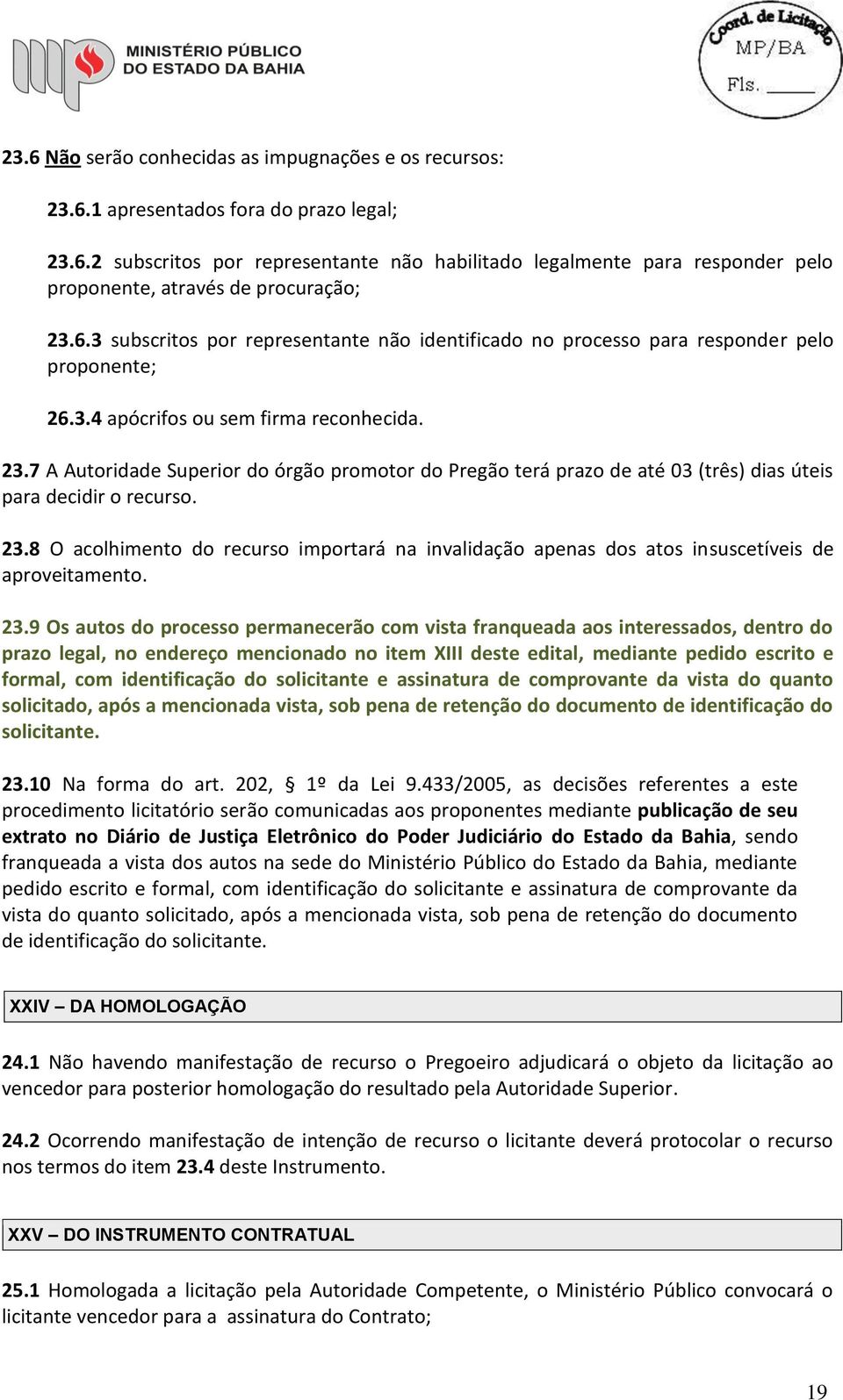 7 A Autoridade Superior do órgão promotor do Pregão terá prazo de até 03 (três) dias úteis para decidir o recurso. 23.