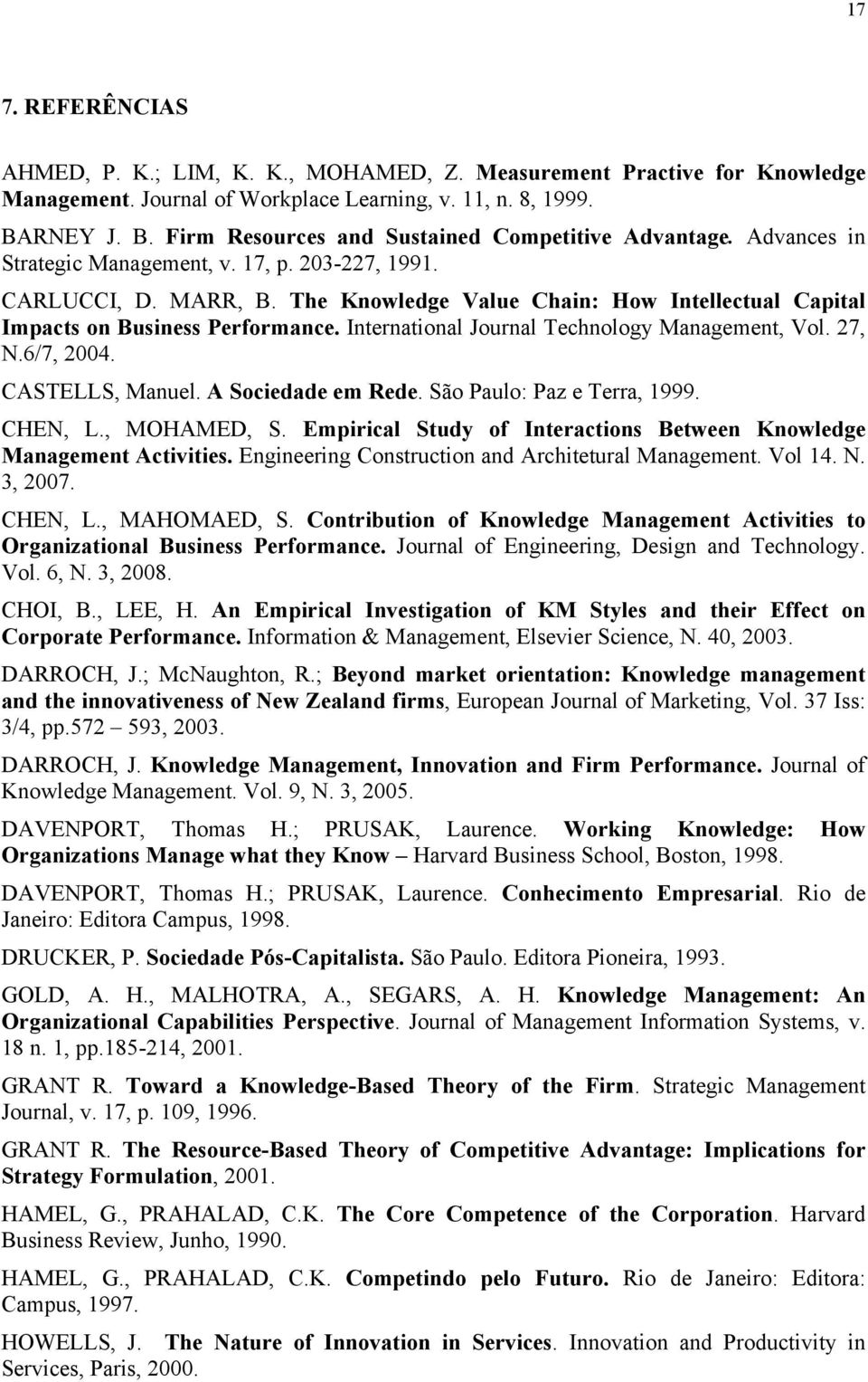 The Knowledge Value Chain: How Intellectual Capital Impacts on Business Performance. International Journal Technology Management, Vol. 27, N.6/7, 2004. CASTELLS, Manuel. A Sociedade em Rede.