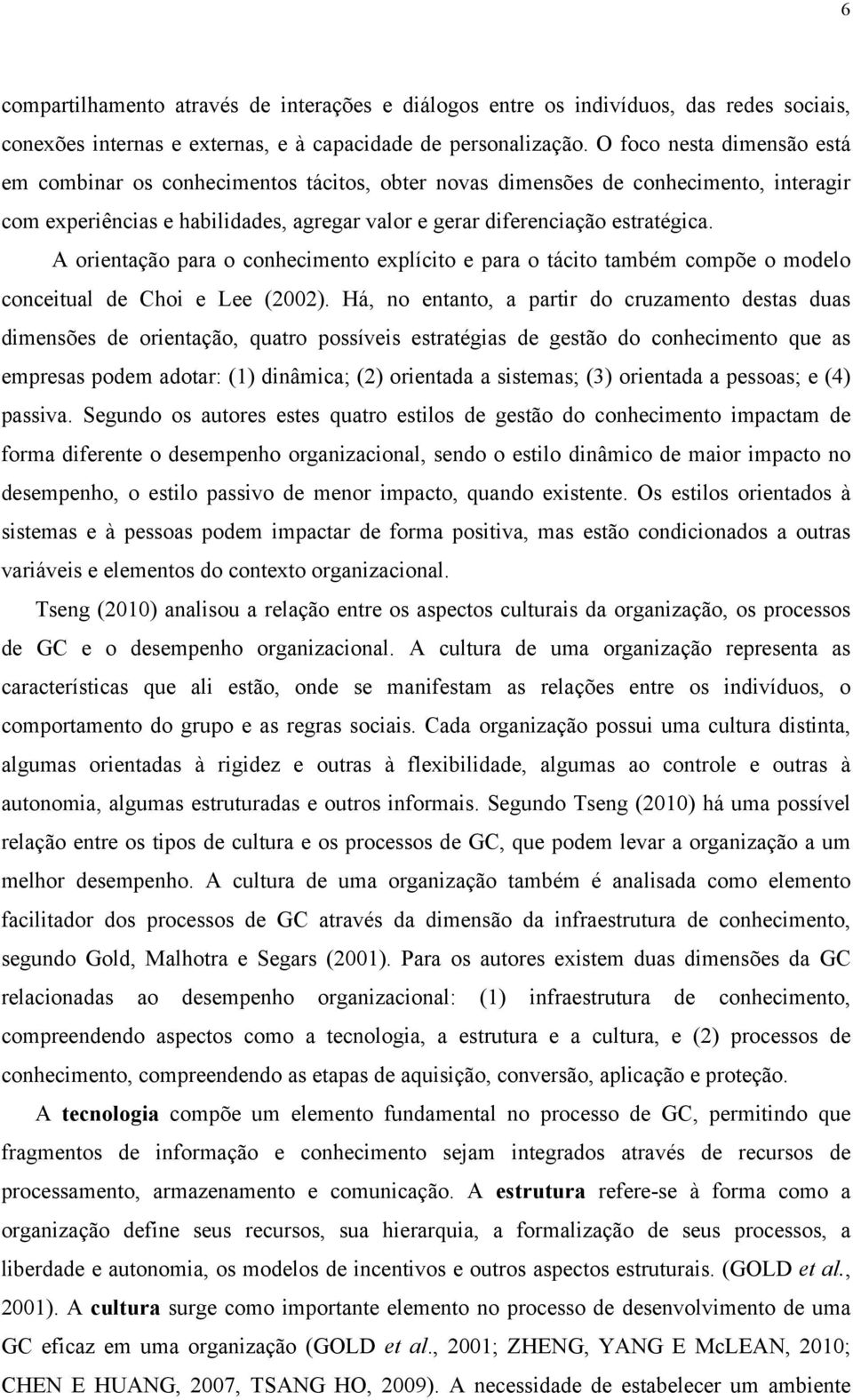 A orientação para o conhecimento explícito e para o tácito também compõe o modelo conceitual de Choi e Lee (2002).