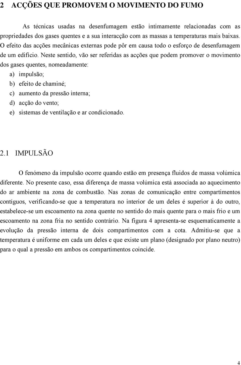 Neste sentido, vão ser referidas as acções que podem promover o movimento dos gases quentes, nomeadamente: a) impulsão; b) efeito de chaminé; c) aumento da pressão interna; d) acção do vento; e)