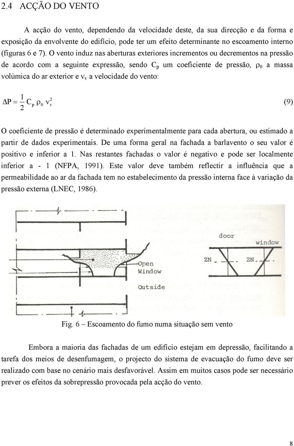 velocidade do vento: ΔP= 1 2 Cp ρ 0 vv (9) 2 O coeficiente de pressão é determinado experimentalmente para cada abertura, ou estimado a partir de dados experimentais.